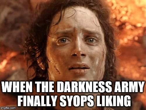 It's Finally Over Meme | WHEN THE DARKNESS ARMY FINALLY SYOPS LIKING | image tagged in memes,its finally over | made w/ Imgflip meme maker