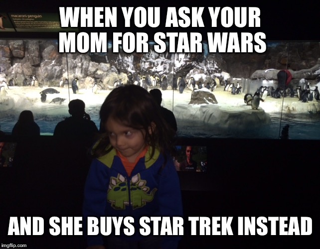 WHEN YOU ASK YOUR MOM FOR STAR WARS AND SHE BUYS STAR TREK INSTEAD | image tagged in star wars,star trek,that face you make when,mom | made w/ Imgflip meme maker