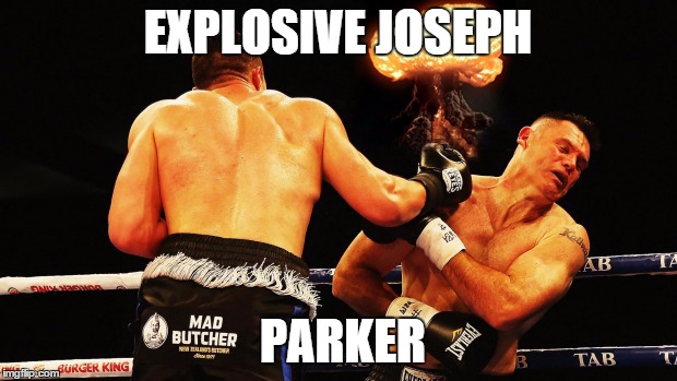 EXPLOSIVE JOSEPH PARKER | image tagged in explosive joseph parker | made w/ Imgflip meme maker