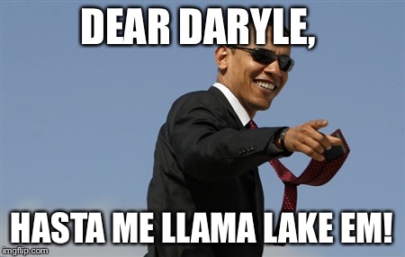 Cool Obama Meme | DEAR DARYLE, HASTA ME LLAMA LAKE EM! | image tagged in memes,cool obama | made w/ Imgflip meme maker