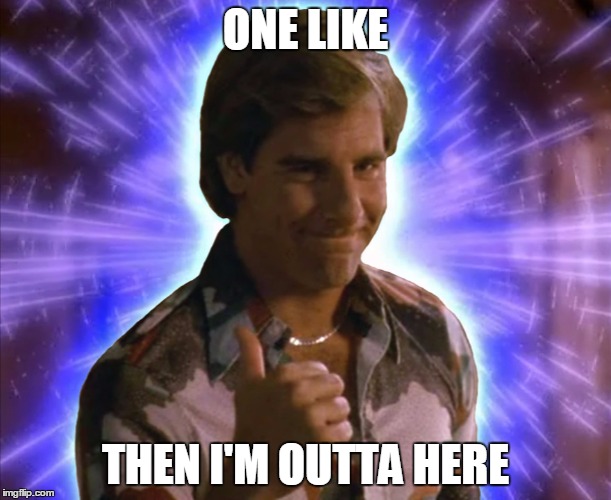 Quantum Like | ONE LIKE THEN I'M OUTTA HERE | image tagged in quantum leap,thumbs up,sam beckett,oh boy | made w/ Imgflip meme maker