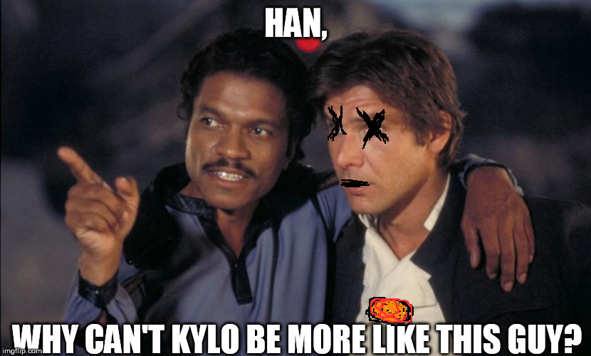 Han and Lando chat | HAN, WHY CAN'T KYLO BE MORE LIKE THIS GUY? | image tagged in han and lando chat | made w/ Imgflip meme maker