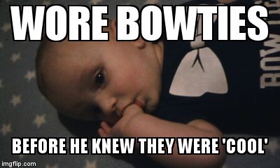 WORE BOWTIES BEFORE HE KNEW THEY WERE 'COOL' | image tagged in bowties are cool | made w/ Imgflip meme maker