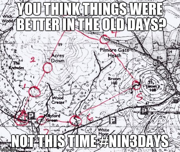 YOU THINK THINGS WERE BETTER IN THE OLD DAYS? NOT THIS TIME #NIN3DAYS | image tagged in orienteering | made w/ Imgflip meme maker