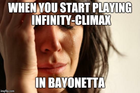 First World Problems Meme | WHEN YOU START PLAYING INFINITY-CLIMAX IN BAYONETTA | image tagged in memes,first world problems,video games,bayonetta 2 | made w/ Imgflip meme maker