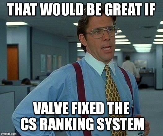 That Would Be Great Meme | THAT WOULD BE GREAT IF VALVE FIXED THE CS RANKING SYSTEM | image tagged in memes,that would be great | made w/ Imgflip meme maker