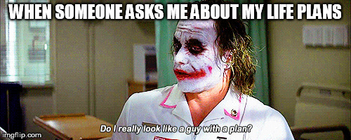 WHEN SOMEONE ASKS ME ABOUT MY LIFE PLANS | image tagged in the joker | made w/ Imgflip meme maker