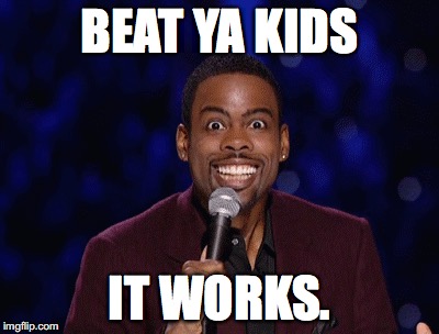 BEAT YA KIDS IT WORKS. | made w/ Imgflip meme maker