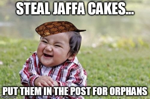 Evil Toddler Meme | STEAL JAFFA CAKES... PUT THEM IN THE POST FOR ORPHANS | image tagged in memes,evil toddler,scumbag | made w/ Imgflip meme maker