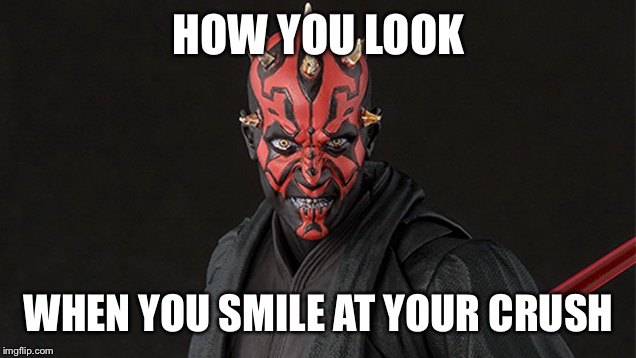 Smiling at your crush - reality  | HOW YOU LOOK WHEN YOU SMILE AT YOUR CRUSH | image tagged in darth maul,crush | made w/ Imgflip meme maker