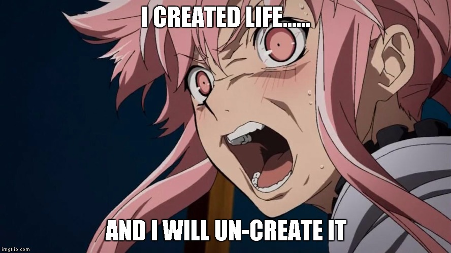 I CREATED LIFE...... AND I WILL UN-CREATE IT | image tagged in uuuhhhhhh | made w/ Imgflip meme maker