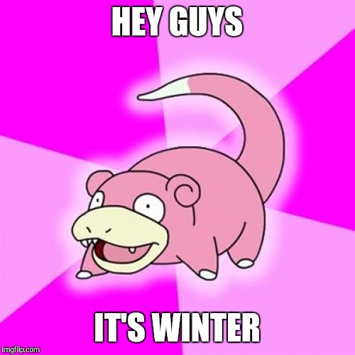 Slowpoke | HEY GUYS IT'S WINTER | image tagged in memes,slowpoke | made w/ Imgflip meme maker