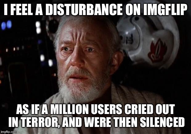 I would like to thank the staff on Imgflip once again for saving us from the hackers! May the force be with you. ;) | I FEEL A DISTURBANCE ON IMGFLIP AS IF A MILLION USERS CRIED OUT IN TERROR, AND WERE THEN SILENCED | image tagged in surprise obi wan,imgflip hack,hack,thank you,thanks | made w/ Imgflip meme maker