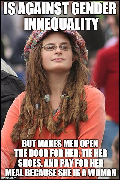 College Liberal | IS AGAINST GENDER INNEQUALITY BUT MAKES MEN OPEN THE DOOR FOR HER, TIE HER SHOES, AND PAY FOR HER MEAL BECAUSE SHE IS A WOMAN | image tagged in memes,college liberal | made w/ Imgflip meme maker