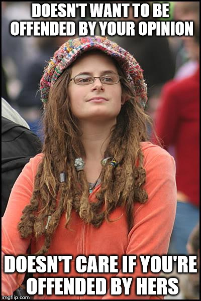 College Liberal | DOESN'T WANT TO BE OFFENDED BY YOUR OPINION DOESN'T CARE IF YOU'RE OFFENDED BY HERS | image tagged in memes,college liberal | made w/ Imgflip meme maker