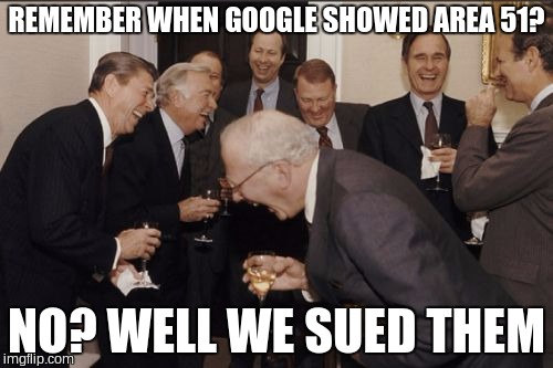 Laughing Men In Suits | REMEMBER WHEN GOOGLE SHOWED AREA 51? NO? WELL WE SUED THEM | image tagged in memes,laughing men in suits | made w/ Imgflip meme maker