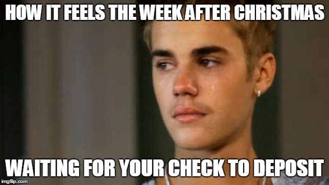 Waiting for your check | HOW IT FEELS THE WEEK AFTER CHRISTMAS WAITING FOR YOUR CHECK TO DEPOSIT | image tagged in cryingbeiber,christmas,check,deposit | made w/ Imgflip meme maker