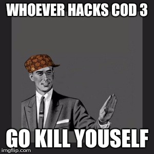 Kill Yourself Guy | WHOEVER HACKS COD 3 GO KILL YOUSELF | image tagged in memes,kill yourself guy,scumbag | made w/ Imgflip meme maker