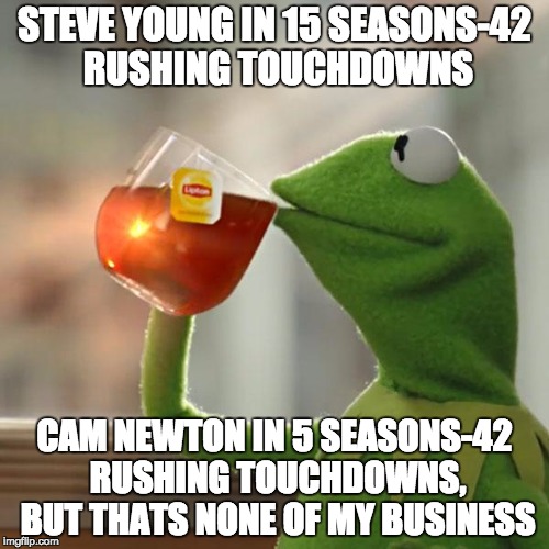 But That's None Of My Business Meme | STEVE YOUNG IN 15 SEASONS-42 RUSHING TOUCHDOWNS CAM NEWTON IN 5 SEASONS-42 RUSHING TOUCHDOWNS, BUT THATS NONE OF MY BUSINESS | image tagged in memes,but thats none of my business,kermit the frog | made w/ Imgflip meme maker