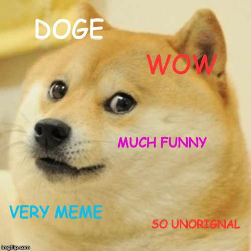 Doge Meme | DOGE WOW MUCH FUNNY VERY MEME SO UNORIGNAL | image tagged in memes,doge | made w/ Imgflip meme maker