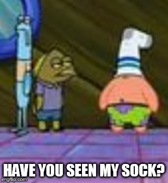 Sock Patrick | HAVE YOU SEEN MY SOCK? | image tagged in sock patrick | made w/ Imgflip meme maker