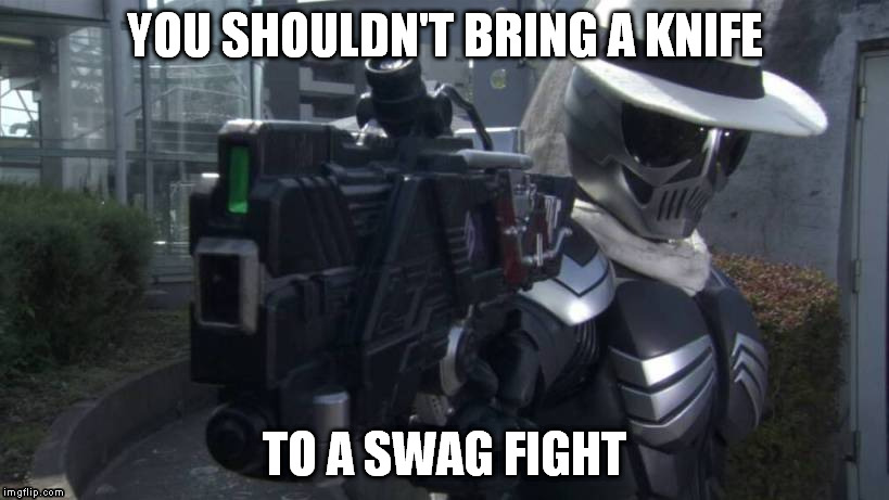 Kamen Rider Swag | YOU SHOULDN'T BRING A KNIFE TO A SWAG FIGHT | image tagged in swag | made w/ Imgflip meme maker