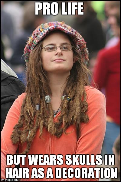 College Liberal Meme | PRO LIFE BUT WEARS SKULLS IN HAIR AS A DECORATION | image tagged in memes,college liberal | made w/ Imgflip meme maker