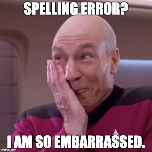 Picard 02 | SPELLING ERROR? I AM SO EMBARRASSED. | image tagged in picard 02 | made w/ Imgflip meme maker