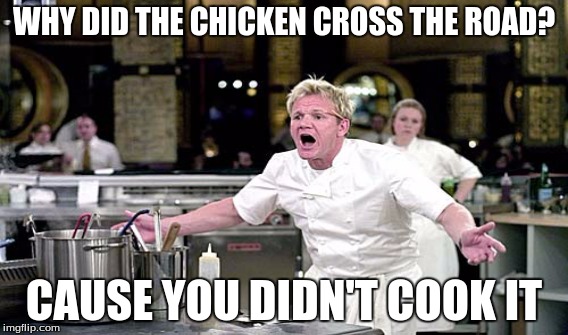 WHY DID THE CHICKEN CROSS THE ROAD? CAUSE YOU DIDN'T COOK IT | made w/ Imgflip meme maker