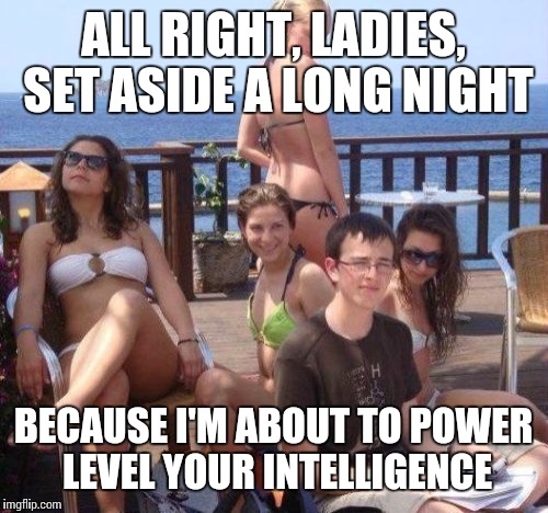 Priority Peter Meme | ALL RIGHT, LADIES, SET ASIDE A LONG NIGHT BECAUSE I'M ABOUT TO POWER LEVEL YOUR INTELLIGENCE | image tagged in memes,priority peter | made w/ Imgflip meme maker