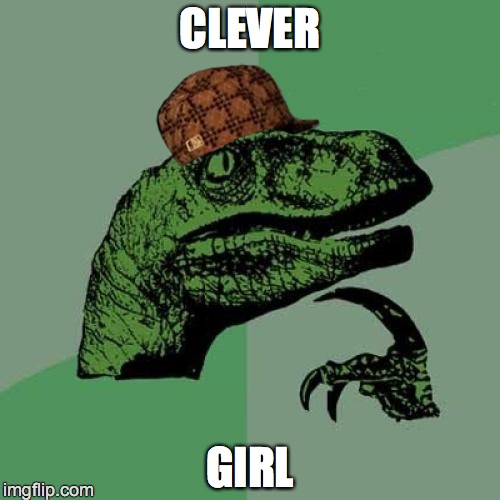 Philosoraptor | CLEVER GIRL | image tagged in memes,philosoraptor,scumbag | made w/ Imgflip meme maker