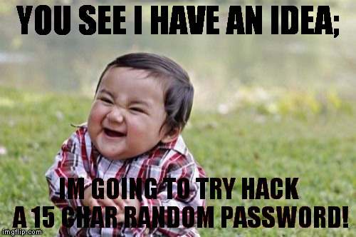 Evil Toddler Meme | YOU SEE I HAVE AN IDEA; IM GOING TO TRY HACK A 15 CHAR RANDOM PASSWORD! | image tagged in memes,evil toddler | made w/ Imgflip meme maker