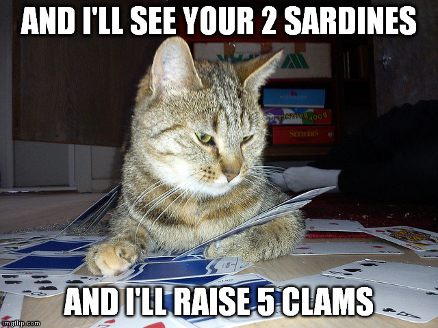 AND I'LL SEE YOUR 2 SARDINES AND I'LL RAISE 5 CLAMS | made w/ Imgflip meme maker