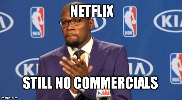 You The Real MVP | NETFLIX STILL NO COMMERCIALS | image tagged in memes,you the real mvp,AdviceAnimals | made w/ Imgflip meme maker
