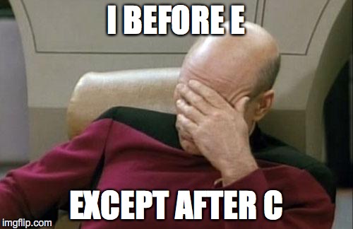 Captain Picard Facepalm Meme | I BEFORE E EXCEPT AFTER C | image tagged in memes,captain picard facepalm | made w/ Imgflip meme maker