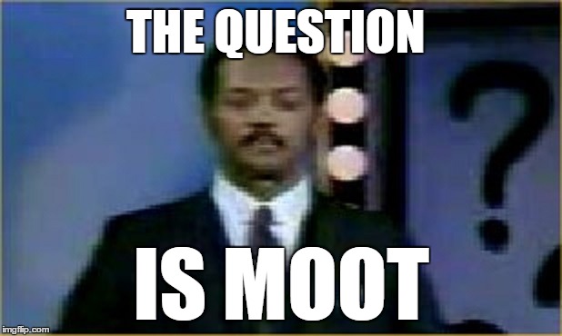 THE QUESTION IS MOOT | made w/ Imgflip meme maker