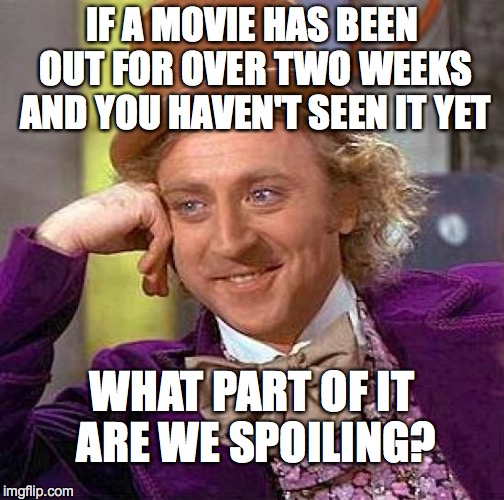 Creepy Condescending Wonka Meme | IF A MOVIE HAS BEEN OUT FOR OVER TWO WEEKS AND YOU HAVEN'T SEEN IT YET WHAT PART OF IT ARE WE SPOILING? | image tagged in memes,creepy condescending wonka | made w/ Imgflip meme maker