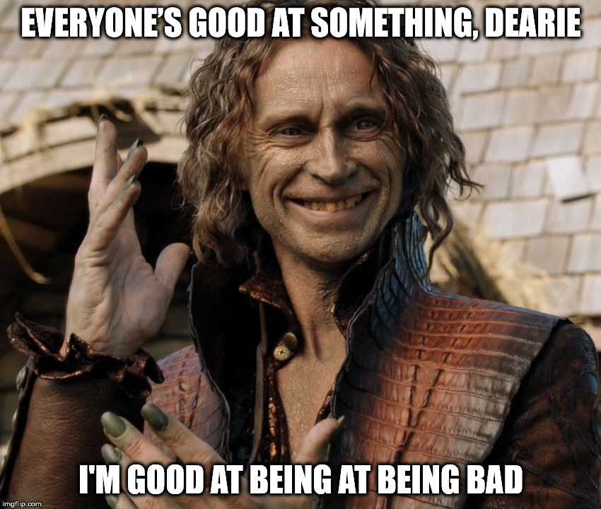 I'm Good At Being Bad | EVERYONE’S GOOD AT SOMETHING, DEARIE I'M GOOD AT BEING AT BEING BAD | image tagged in wizard,rumpelstiltskin,once upon a time | made w/ Imgflip meme maker