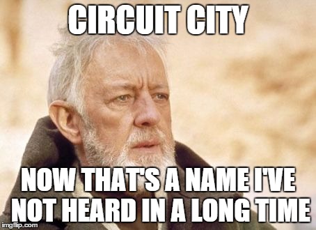 Obi Wan Kenobi Meme | CIRCUIT CITY NOW THAT'S A NAME I'VE NOT HEARD IN A LONG TIME | image tagged in memes,obi wan kenobi | made w/ Imgflip meme maker