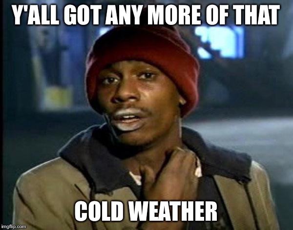 Y'all Got Any More Of That | Y'ALL GOT ANY MORE OF THAT COLD WEATHER | image tagged in memes,dave chappelle | made w/ Imgflip meme maker