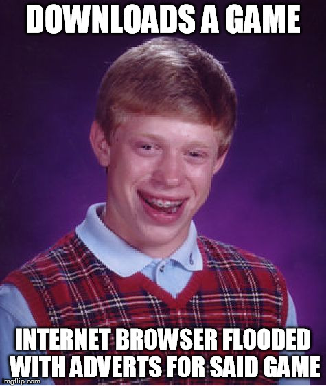 Bad Luck Brian Meme | DOWNLOADS A GAME INTERNET BROWSER FLOODED WITH ADVERTS FOR SAID GAME | image tagged in memes,bad luck brian | made w/ Imgflip meme maker