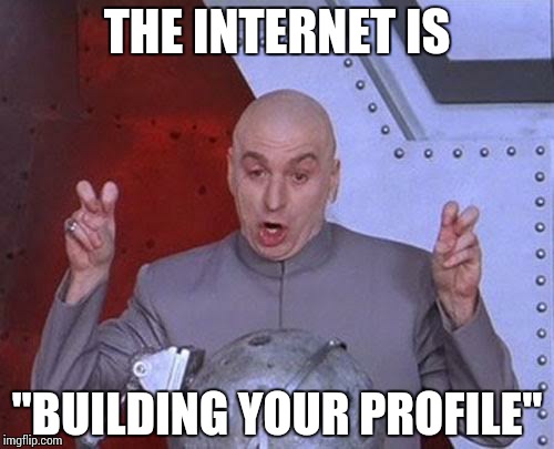 Dr Evil Laser Meme | THE INTERNET IS "BUILDING YOUR PROFILE" | image tagged in memes,dr evil laser | made w/ Imgflip meme maker