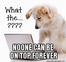 NOONE CAN BE ON TOP FOREVER | made w/ Imgflip meme maker