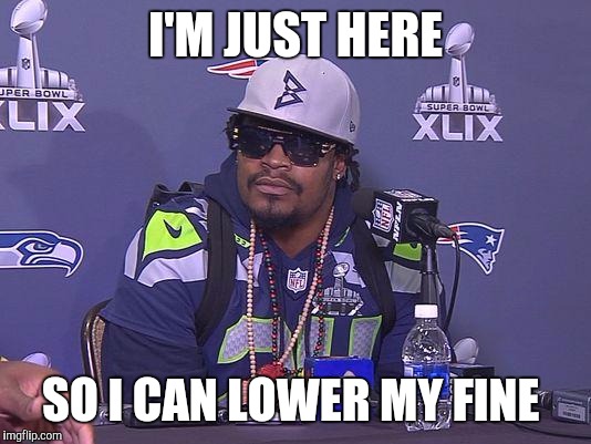 Marshawn Lynch | I'M JUST HERE SO I CAN LOWER MY FINE | image tagged in marshawn lynch | made w/ Imgflip meme maker