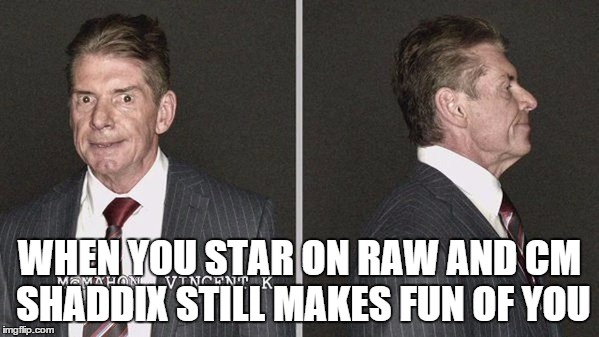WHEN YOU STAR ON RAW AND CM SHADDIX STILL MAKES FUN OF YOU | made w/ Imgflip meme maker