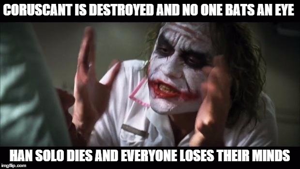 And everybody loses their minds | CORUSCANT IS DESTROYED AND NO ONE BATS AN EYE HAN SOLO DIES AND EVERYONE LOSES THEIR MINDS | image tagged in memes,and everybody loses their minds,starwars | made w/ Imgflip meme maker