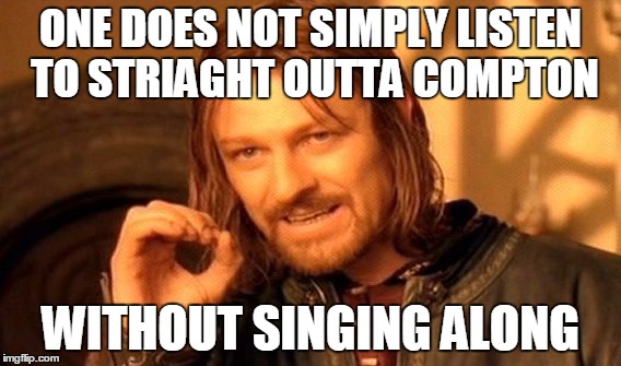 One Does Not Simply Meme | ONE DOES NOT SIMPLY LISTEN TO STRIAGHT OUTTA COMPTON WITHOUT SINGING ALONG | image tagged in memes,one does not simply | made w/ Imgflip meme maker