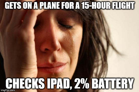 First World Problems On A Plane | GETS ON A PLANE FOR A 15-HOUR FLIGHT CHECKS IPAD, 2% BATTERY | image tagged in memes,first world problems,ipad,battery,plane | made w/ Imgflip meme maker