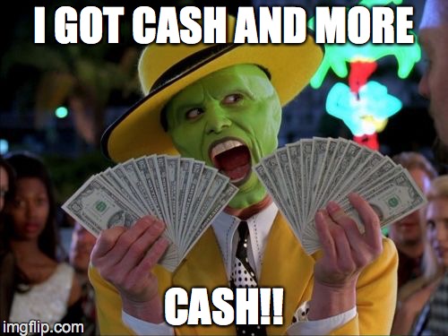 Money Money Meme | I GOT CASH AND MORE CASH!! | image tagged in memes,money money | made w/ Imgflip meme maker