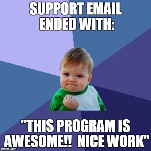 Success Kid Meme | SUPPORT EMAIL ENDED WITH: "THIS PROGRAM IS AWESOME!!  NICE WORK" | image tagged in memes,success kid | made w/ Imgflip meme maker